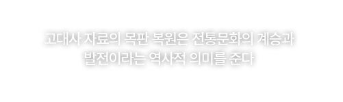 고대사 자료의 목판 복원은 전통문화의 계승과 발전이라는 역사적 의미를 준다
